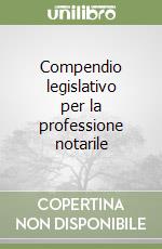 Compendio legislativo per la professione notarile