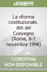 La riforma costituzionale. Atti del Convegno (Roma, 6-7 novembre 1998) libro