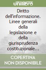 Diritto dell'informazione. Linee generali della legislazione e della giurisprudenza costituzionale per l'impresa di informazione e la professione giornalistica libro