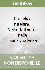 Il giudice tutelare. Nella dottrina e nella giurisprudenza