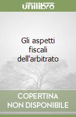 Gli aspetti fiscali dell'arbitrato libro