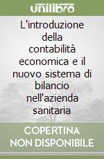 L'introduzione della contabilità economica e il nuovo sistema di bilancio nell'azienda sanitaria libro