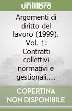 Argomenti di diritto del lavoro (1999). Vol. 1: Contratti collettivi normativi e gestionali. Dirigenti e stabilità. La rappresentanza sindacale nel lavoro privato libro