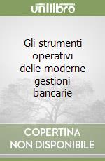 Gli strumenti operativi delle moderne gestioni bancarie libro