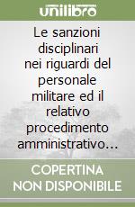 Le sanzioni disciplinari nei riguardi del personale militare ed il relativo procedimento amministrativo di accertamento libro