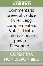 Commentario breve al Codice civile. Leggi complementari. Vol. 1: Diritto internazionale privato. Persone e famiglia. Beni e proprietà. Obbligazioni e contratti. Responsabilità civile... libro