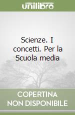 Scienze. I concetti. Per la Scuola media libro