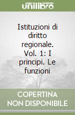 Istituzioni di diritto regionale. Vol. 1: I principi. Le funzioni libro