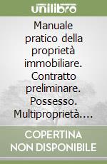 Manuale pratico della proprietà immobiliare. Contratto preliminare. Possesso. Multiproprietà. Usufrutto. Uso. Superficie. Comodato... libro