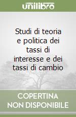 Studi di teoria e politica dei tassi di interesse e dei tassi di cambio libro