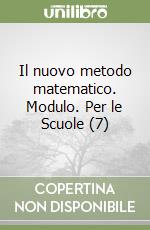 Il nuovo metodo matematico. Modulo. Per le Scuole (7) libro