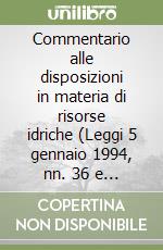 Commentario alle disposizioni in materia di risorse idriche (Leggi 5 gennaio 1994, nn. 36 e 37)