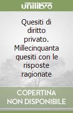 Quesiti di diritto privato. Millecinquanta quesiti con le risposte ragionate libro