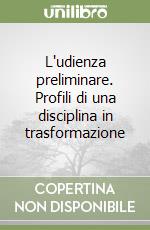 L'udienza preliminare. Profili di una disciplina in trasformazione libro