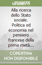 Alla ricerca dello Stato sociale. Politica ed economia nel pensiero francese della prima metà dell'Ottocento libro