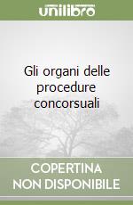 Gli organi delle procedure concorsuali libro