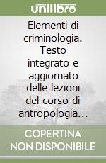 Elementi di criminologia. Testo integrato e aggiornato delle lezioni del corso di antropologia criminale tenuto dal prof. M. Correra, Università di Trieste libro