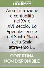 Amministrazione e contabilità nel XV e XVI secolo. Lo Spedale senese del Santa Maria della Scala attraverso i libri contabili