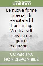 Le nuove forme speciali di vendita ed il franchising. Vendita self service nei grandi magazzini. Vendita a mezzo di distributore automatico... libro