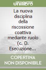 La nuova disciplina della riscossione coattiva mediante ruolo (c. D. Esecuzione esattoriale)