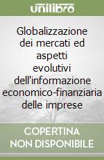Globalizzazione dei mercati ed aspetti evolutivi dell'informazione economico-finanziaria delle imprese