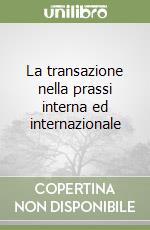 La transazione nella prassi interna ed internazionale libro