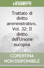 Trattato di diritto amministrativo. Vol. 32: Il diritto dell'Unione europea libro