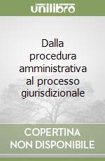 Dalla procedura amministrativa al processo giurisdizionale