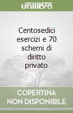 Centosedici esercizi e 70 schemi di diritto privato libro