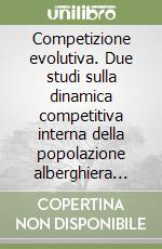 Competizione evolutiva. Due studi sulla dinamica competitiva interna della popolazione alberghiera fiorentina dal 1940 al 1997 libro