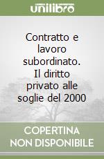 Contratto e lavoro subordinato. Il diritto privato alle soglie del 2000 libro