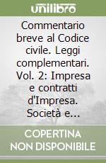 Commentario breve al Codice civile. Leggi complementari. Vol. 2: Impresa e contratti d'Impresa. Società e intermediazione finanziaria. Banca. Diritto europeo. Fonti di autodisciplina... libro