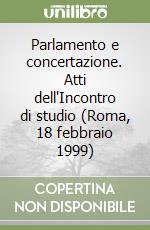 Parlamento e concertazione. Atti dell'Incontro di studio (Roma, 18 febbraio 1999) libro