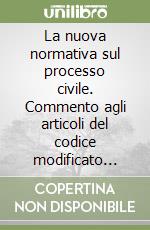 La nuova normativa sul processo civile. Commento agli articoli del codice modificato dalle Leggi 353/90 e 374/91