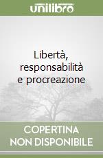 Libertà, responsabilità e procreazione libro