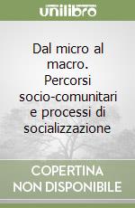 Dal micro al macro. Percorsi socio-comunitari e processi di socializzazione libro