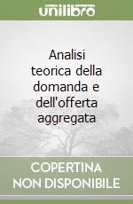 Analisi teorica della domanda e dell'offerta aggregata libro