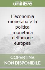 L'economia monetaria e la politica monetaria dell'unione europea