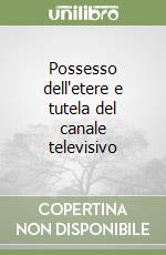 Possesso dell'etere e tutela del canale televisivo libro