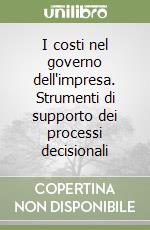 I costi nel governo dell'impresa. Strumenti di supporto dei processi decisionali libro