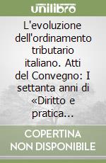 L'evoluzione dell'ordinamento tributario italiano. Atti del Convegno: I settanta anni di «Diritto e pratica tributaria» (Genova, 2-3 luglio 1999) libro