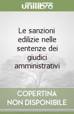 Le sanzioni edilizie nelle sentenze dei giudici amministrativi libro