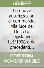 Le nuove autorizzazioni di commercio. Alla luce del Decreto legislativo 114/1998 e dei precedenti giurisprudenziali libro