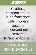Struttura, comportamenti e performance delle imprese toscane operanti nel settore dell'automazione industriale libro