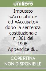 Imputato «Accusatore» ed «Accusato» dopo la sentenza costituzionale n. 361 del 1998. Appendice di aggiornamento a Le nuove leggi penali. Abuso d'ufficio... libro