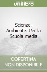 Scienze. Ambiente. Per la Scuola media libro