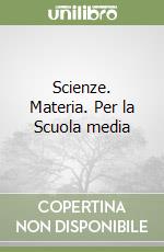 Scienze. Materia. Per la Scuola media libro