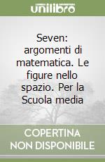 Seven: argomenti di matematica. Le figure nello spazio. Per la Scuola media libro