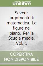 Seven: argomenti di matematica. Le figure nel piano. Per la Scuola media. Vol. 1 libro