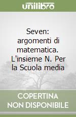 Seven: argomenti di matematica. L'insieme N. Per la Scuola media libro